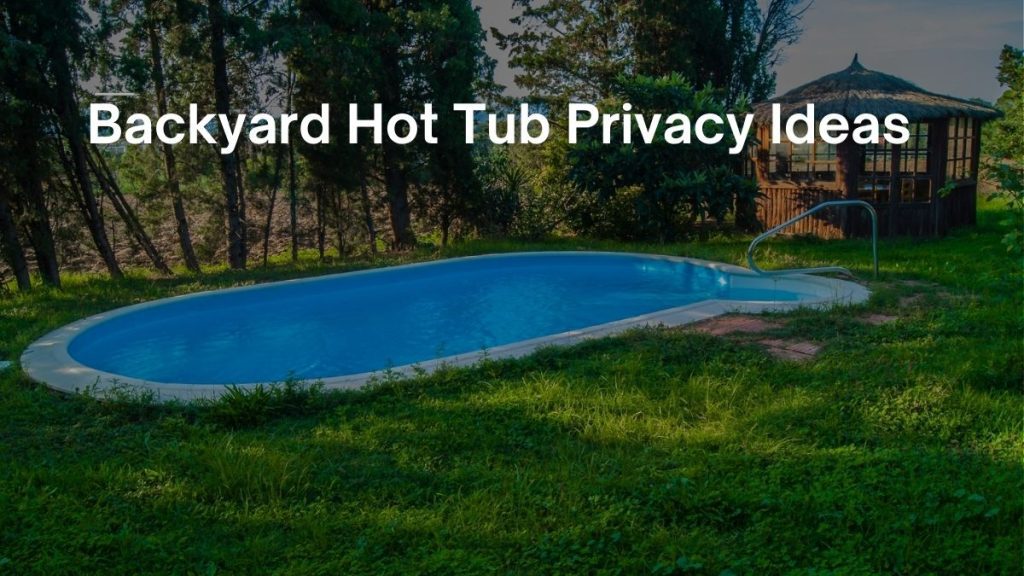9 Backyard Hot Tub Privacy Ideas