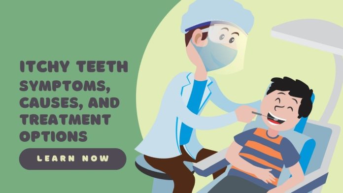 Itchy Teeth Symptoms, Causes, and Treatment Options