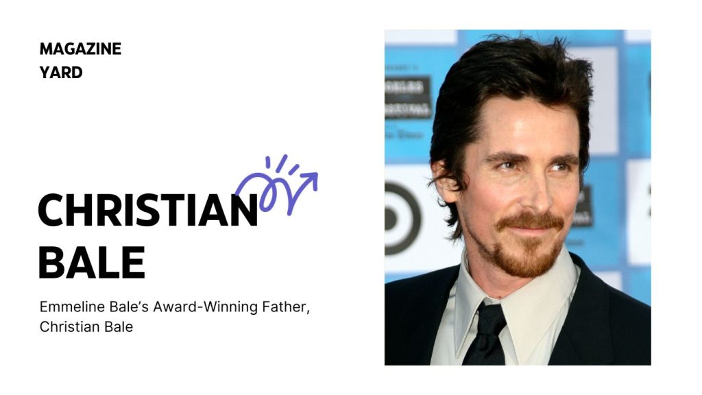 Emmeline Bale's Award-Winning Father, Christian Bale- Christian Bale